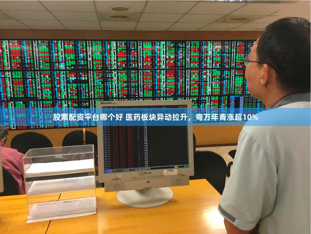股票配资平台哪个好 医药板块异动拉升，粤万年青涨超10%