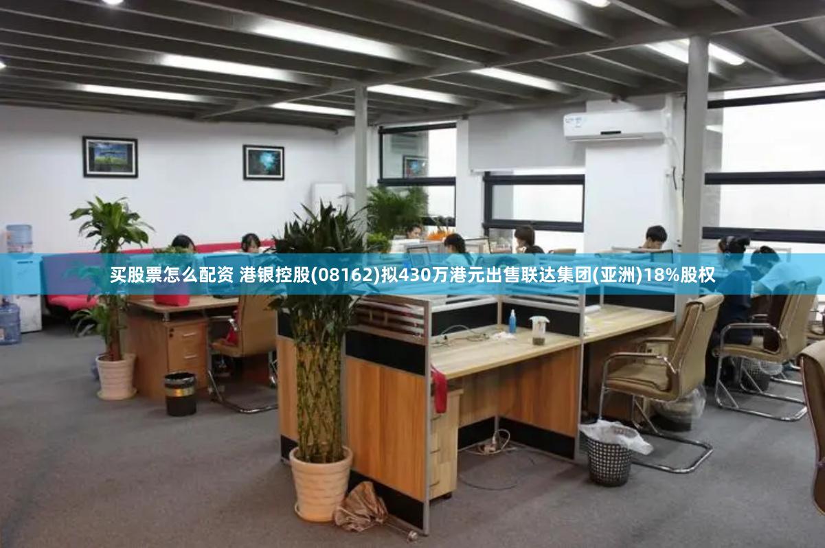 买股票怎么配资 港银控股(08162)拟430万港元出售联达集团(亚洲)18%股权