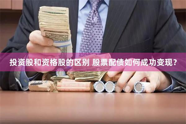 投资股和资格股的区别 股票配债如何成功变现？