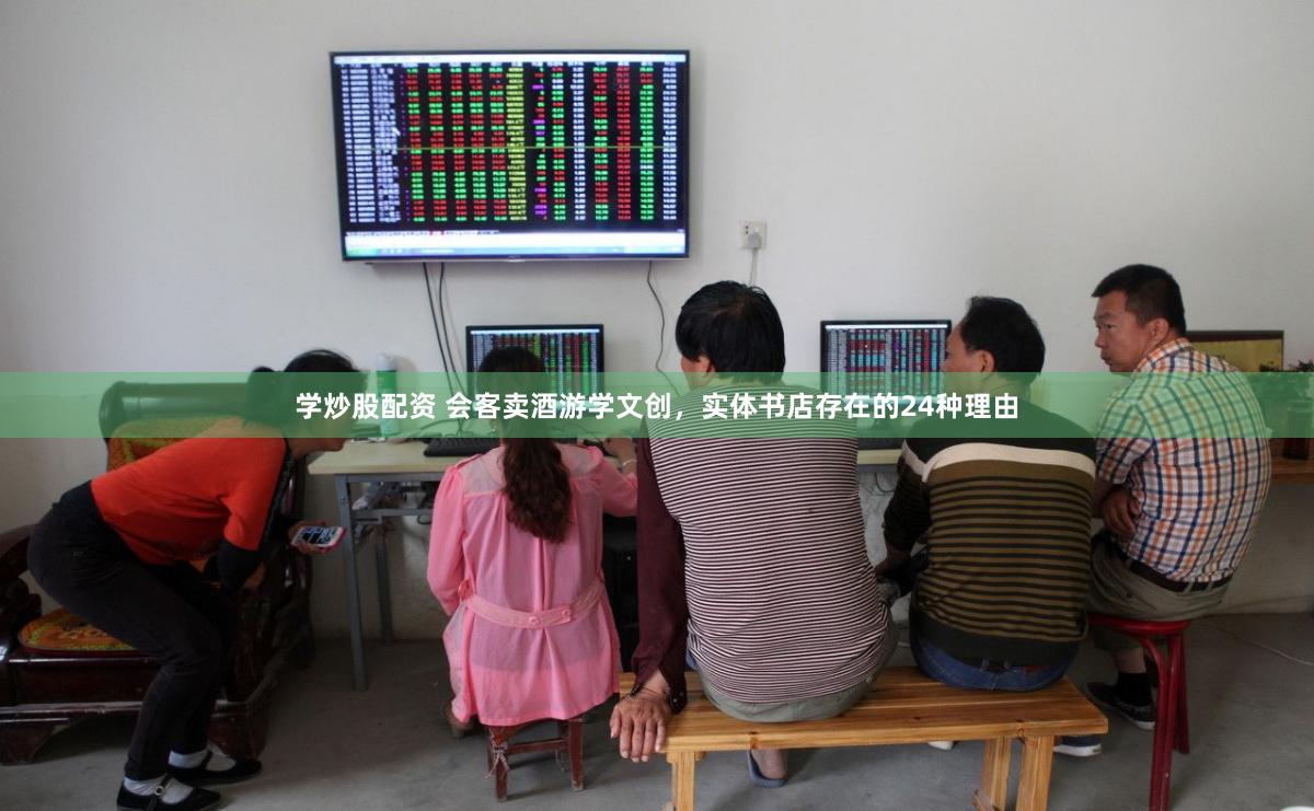 学炒股配资 会客卖酒游学文创，实体书店存在的24种理由